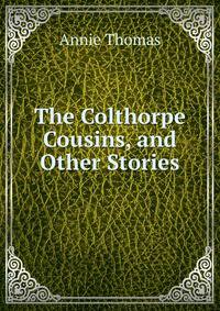 The Colthorpe Cousins, and Other Stories