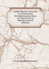 L'abb? Rouyer: Essai Sur La Pers?cution R?volutionnaire Dans Le District De La Marche (French Edition)