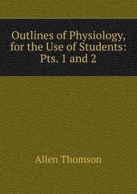 Outlines of Physiology, for the Use of Students: Pts. 1 and 2