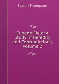 Eugene Field: A Study in Heredity and Contradictions, Volume 2