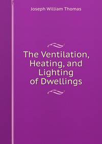 The Ventilation, Heating, and Lighting of Dwellings
