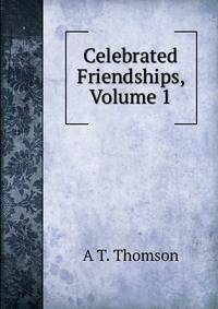 Celebrated Friendships, Volume 1