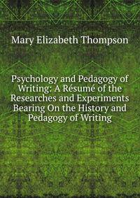 Psychology and Pedagogy of Writing: A Resume of the Researches and Experiments Bearing On the History and Pedagogy of Writing