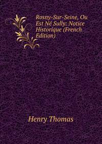 Rosny-Sur-Seine, Ou Est Ne Sully: Notice Historique (French Edition)