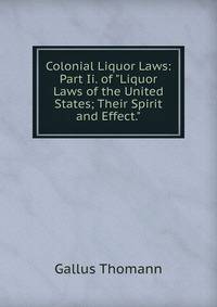 Colonial Liquor Laws: Part Ii. of "Liquor Laws of the United States; Their Spirit and Effect."