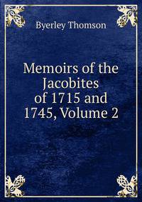 Memoirs of the Jacobites of 1715 and 1745, Volume 2