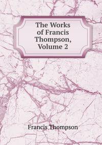 The Works of Francis Thompson, Volume 2