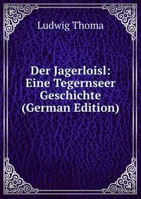 Der Jagerloisl: Eine Tegernseer Geschichte (German Edition)