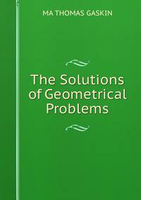 The Solutions of Geometrical Problems