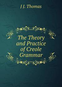 The Theory and Practice of Creole Grammar