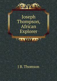Joseph Thompson, African Explorer