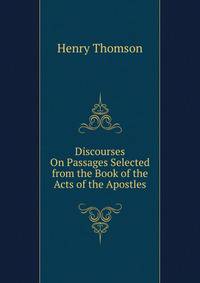 Discourses On Passages Selected from the Book of the Acts of the Apostles
