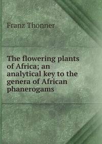 The flowering plants of Africa; an analytical key to the genera of African phanerogams