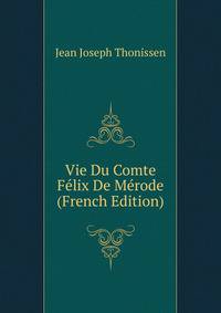 Vie Du Comte Felix De Merode (French Edition)