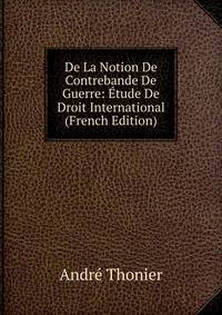 De La Notion De Contrebande De Guerre: Etude De Droit International (French Edition)