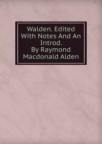 Walden. Edited With Notes And An Introd. By Raymond Macdonald Alden
