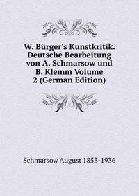 W. B?rger's Kunstkritik. Deutsche Bearbeitung von A. Schmarsow und B. Klemm Volume 2 (German Edition)