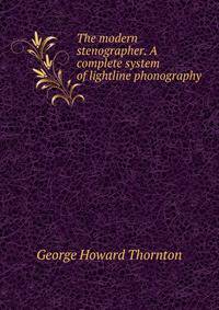 The modern stenographer. A complete system of lightline phonography