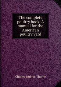 The complete poultry book. A manual for the American poultry yard