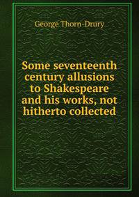 Some seventeenth century allusions to Shakespeare and his works, not hitherto collected