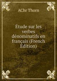 Etude sur les verbes denominatifs en francais (French Edition)