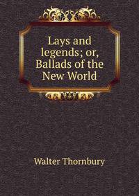 Lays and legends; or, Ballads of the New World