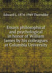 Essays philosophical and psychological in honor of William James by his colleagues at Columbia University