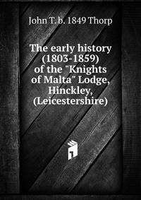 The early history (1803-1859) of the "Knights of Malta" Lodge, Hinckley, (Leicestershire)