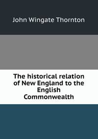 The historical relation of New England to the English Commonwealth
