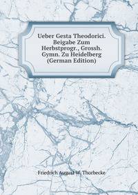 Ueber Gesta Theodorici. Beigabe Zum Herbstprogr., Grossh. Gymn. Zu Heidelberg (German Edition)