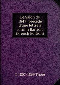 Le Salon de 1847: pr?c?d? d'une lettre ? Firmin Barrion (French Edition)