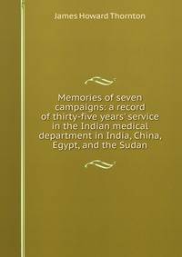 Memories of seven campaigns: a record of thirty-five years' service in the Indian medical department in India, China, Egypt, and the Sudan
