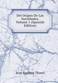 Del Origen De Las Sociedades, Volume 1 (Spanish Edition)