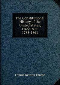 The Constitutional History of the United States, 1765/1895: 1788-1861