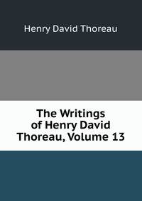 The Writings of Henry David Thoreau, Volume 13