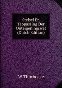 Stelsel En Teopassing Der Onteigeningswet (Dutch Edition)