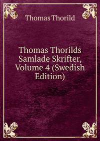 Thomas Thorilds Samlade Skrifter, Volume 4 (Swedish Edition)