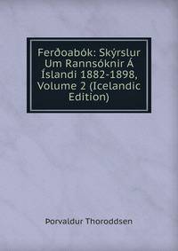 Fer?oabok: Skyrslur Um Rannsoknir A Islandi 1882-1898, Volume 2 (Icelandic Edition)