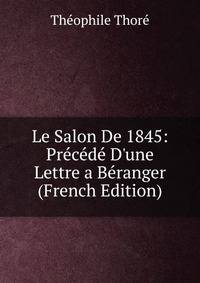 Le Salon De 1845: Pr?c?d? D'une Lettre a B?ranger (French Edition)