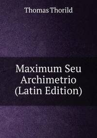 Maximum Seu Archimetrio (Latin Edition)