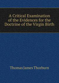 A Critical Examination of the Evidences for the Doctrine of the Virgin Birth