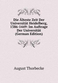 Die Alteste Zeit Der Universitat Heidelberg, 1386-1449: Im Auftrage Der Universitat (German Edition)