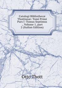 Catalogi Bibliothec? Thottian?: Tomi Primi Pars I -Tomus Septimus ., Volume 1, part 2 (Italian Edition)