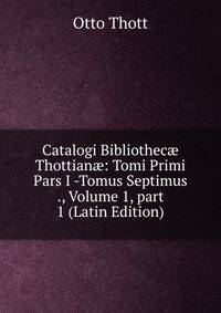 Catalogi Bibliothec? Thottian?: Tomi Primi Pars I -Tomus Septimus ., Volume 1, part 1 (Latin Edition)