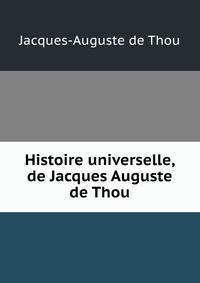 Histoire universelle, de Jacques Auguste de Thou