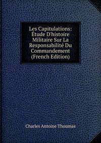Les Capitulations: ?tude D'histoire Militaire Sur La Responsabilit? Du Commandement (French Edition)