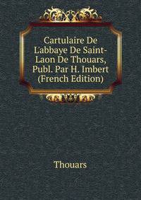 Cartulaire De L'abbaye De Saint-Laon De Thouars, Publ. Par H. Imbert (French Edition)