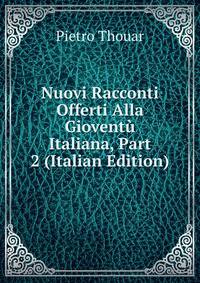 Nuovi Racconti Offerti Alla Gioventu Italiana, Part 2 (Italian Edition)
