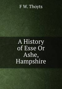 A History of Esse Or Ashe, Hampshire