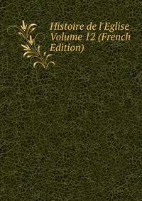Histoire de l'Eglise Volume 12 (French Edition)